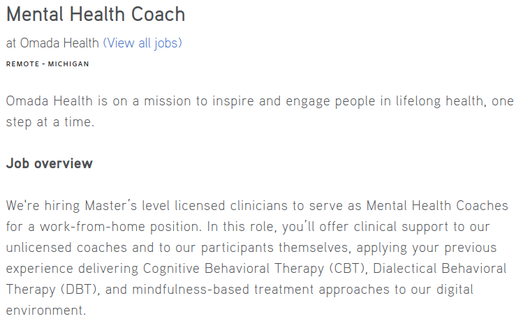 The image is a screenshot of a job listing on the "Careers" page on the Omada website. The ad reads, "Mental Health Coach at Omada Health. Omada Health is on a mission to inspire and engage people in lifelong health, one step at a time. Job overview: We're hiring Master's level licensed clinicians to serve as Mental Health Coaches for a work-from-home position. In this role, you'll offer clinical support to our unlicensed coaches and to our participants themselves, applying your previous experience delivering Cognitive Behavioral Therapy (CBT), Dialectical Behavioral Therapy (DBT), and mindfulness-based treatment approaches to our digital environment."